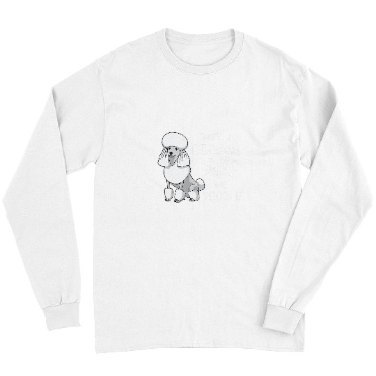 Poodles Just A Girl Who Loves Her Poodle Dog Puppy Love Poodle dog Long Sleeves