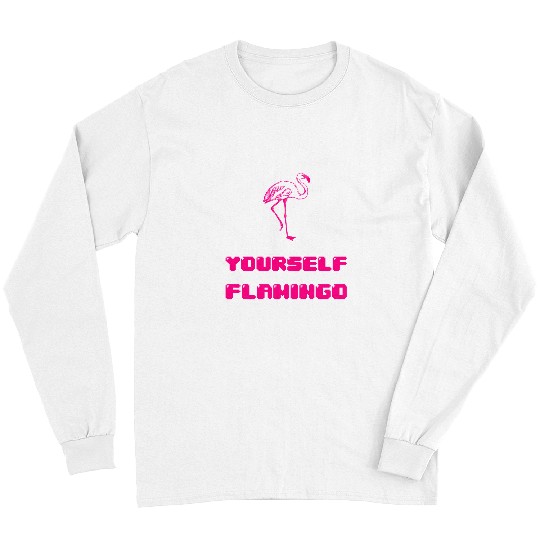 Pink Flamingo Always Be Yourself Unless You Can Be A Flamingo Pink Flamingos Long Sleeves