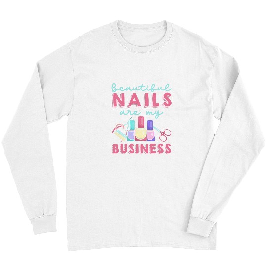 Beautiful Nails Are My Business Funny Nail Salon Manicurist Long Sleeves