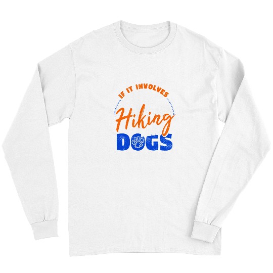 Hiking Hiker Outdoor If It Involves Hiking And Dogs Count Me In 121 Hike Long Sleeves