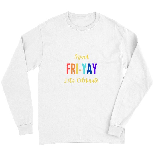 Lets Celebrate Squad happy FRIYAY Teacher Student Friday Long Sleeves