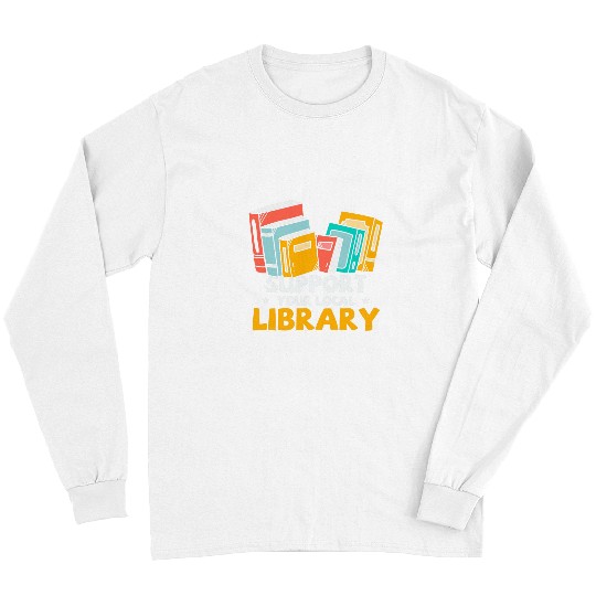 Book Lover Support Your Local Library Long Sleeves