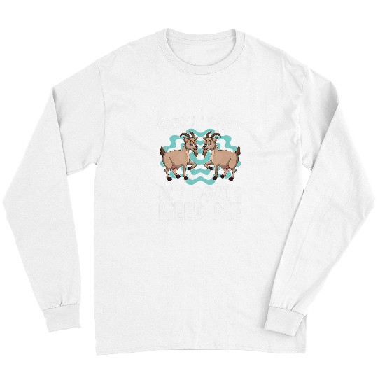 Goats Lover Sorry I Cant My Goats Need Me Farmer Farm Animal Lover Goat Long Sleeves