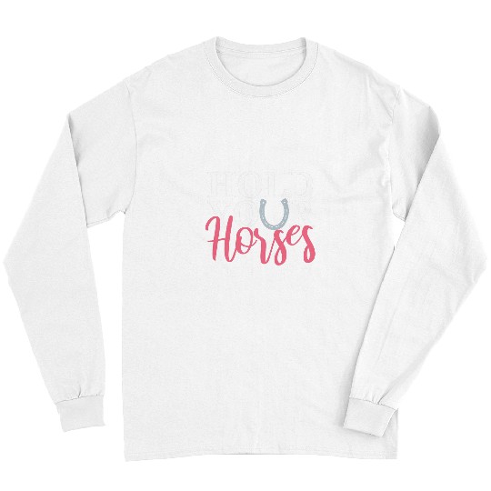 Hold Your Horses Horse Lover Long Sleeves