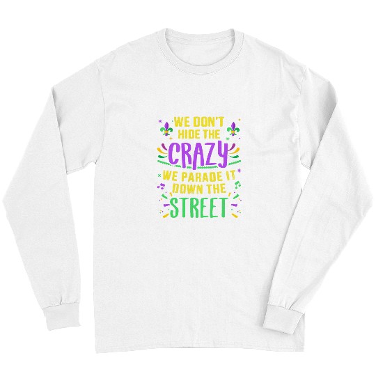 Funny dont hide crazys parade down street Mardi Gras Long Sleeves