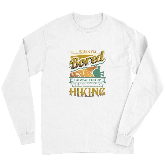 Hiking Hiker Outdoor Mountain When Im Bored Always End Up Thinking Hiking 682 Hike Long Sleeves