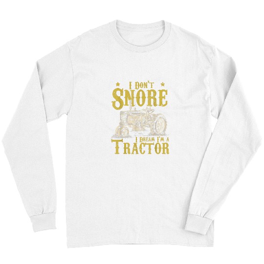 Tractor driving I Dont Snore I Dream Im a Tractor Funny Farmer Long Sleeves