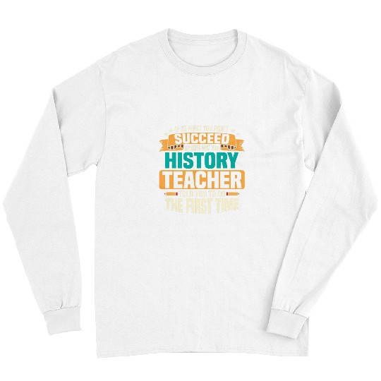 Do What Your History Teacher Told You Education Professor Long Sleeves
