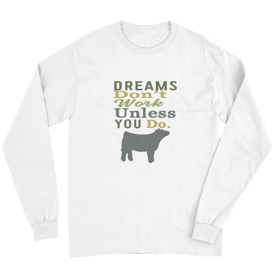 Cow Lover Dreams Dont Work Unless You Do Livestock Show Heifer Cow Long Sleeves