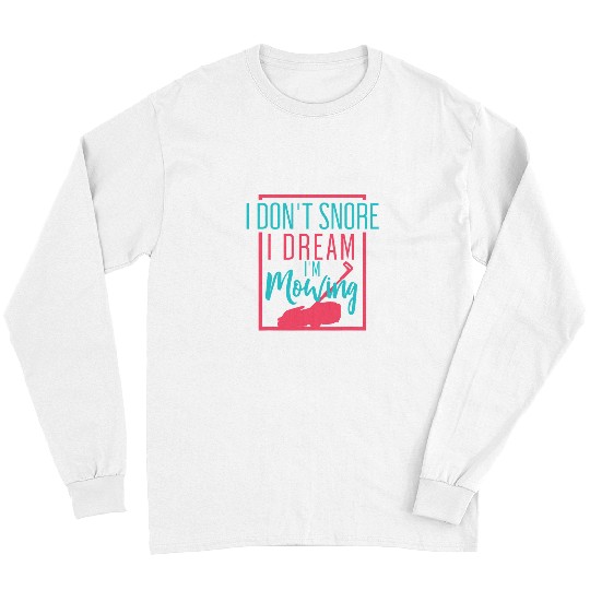 Funny Lawn Mowing I Dont Snore I Dream Im Mowing Grass Long Sleeves