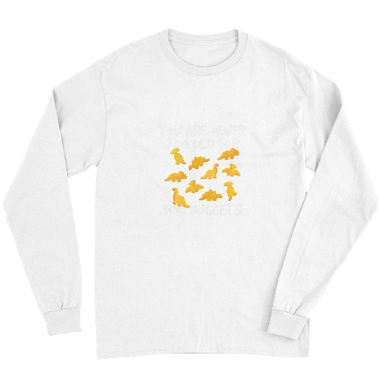 Chicken Lover You Are Never Too Old For Dino Nuggets Chicken Nuggs Lover Long Sleeves