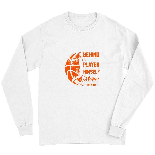 Funny Basketball Behind Every Player Mom Of A Basketballer Long Sleeves