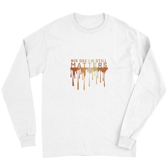 His Dream Still Matters MLK Jr Day Black History Month Tee Long Sleeves