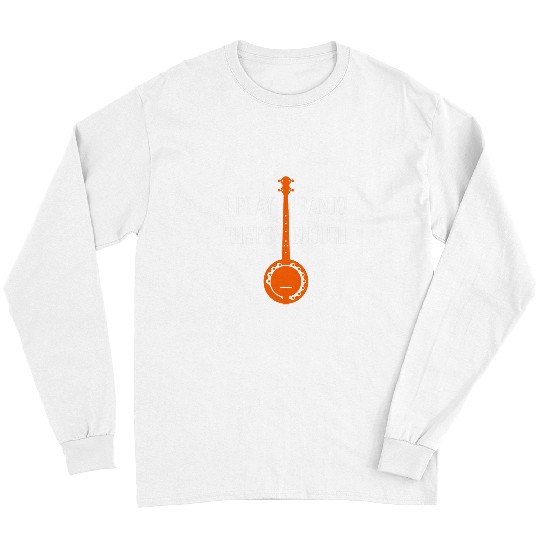 Funny Banjo I play banjo thats enough I love country music 1 Long Sleeves