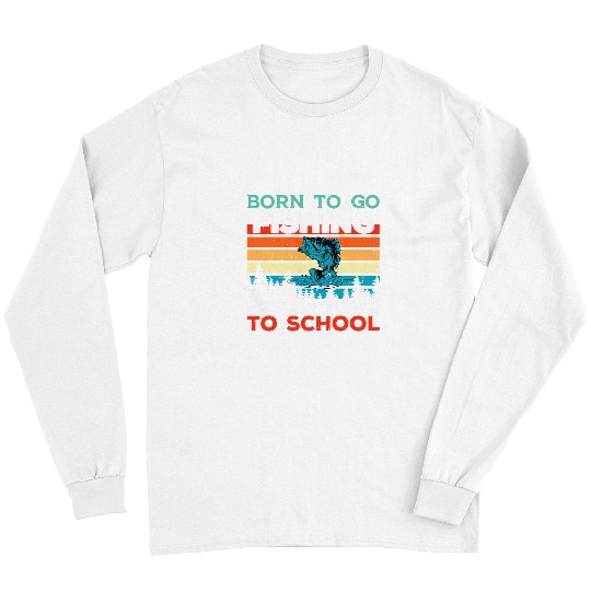 Fishing Funny Born To Go Fishing Bass Fish Fisherman Boys Kids 6 Fisher Long Sleeves