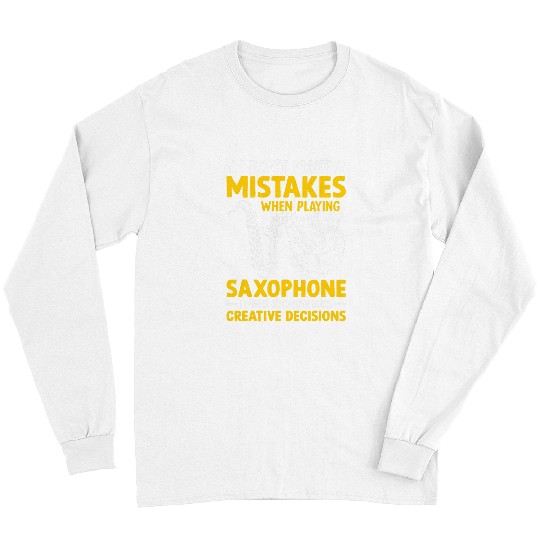 Funny Saxophone Dont Make Mistakes Playing Saxophone Creative Decisions 3 Long Sleeves