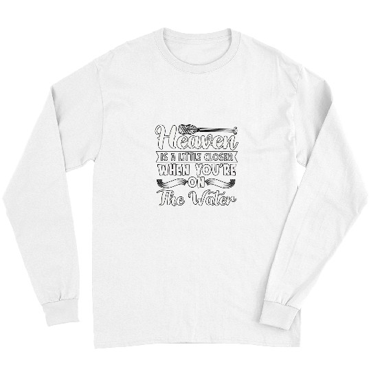 Heaven Is A Little Closer Water Sports River Kayaker Rafting Long Sleeves