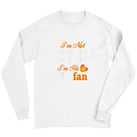 Funny Basketball Im Not Just His Mom Im His Fan Basketball Mothers Day 1 Long Sleeves
