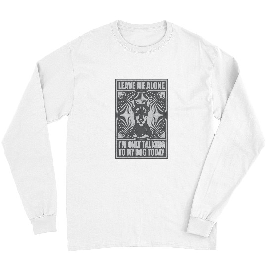 Doberman Pet Im Only Talking To My Dog Today Pet Lover Doberman Pinscher Long Sleeves