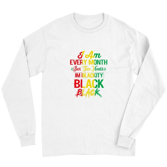 I Am Black Every Month But This Month Im Blackity Black 6 Long Sleeves