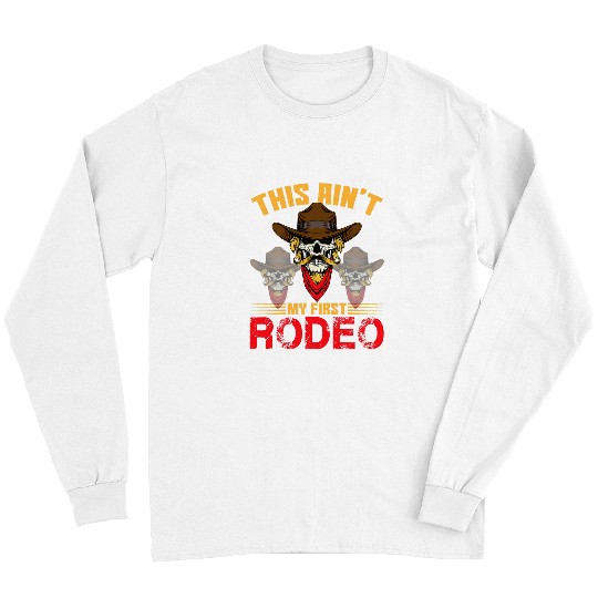 Cowboy Quote Western Cowboys This Aint My First Rodeo Long Sleeves