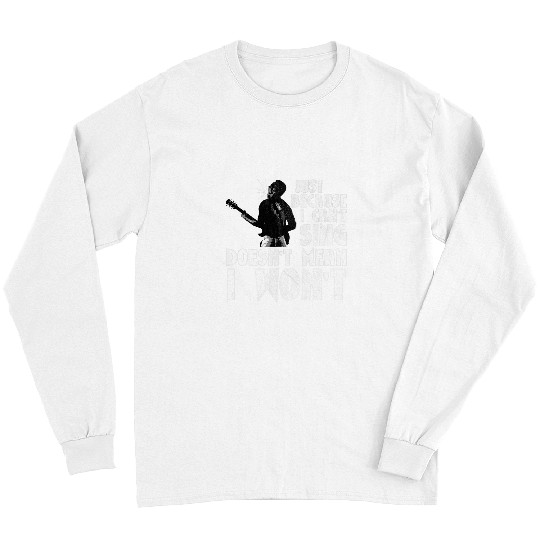 Funny Guitar Lover Just Because I Cant Sing Doesnt Mean I Wont 6 Guitarist Long Sleeves