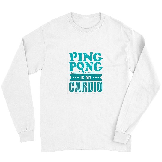 Sport Ping Pong Is My Cardio Table Tennis 1 Long Sleeves