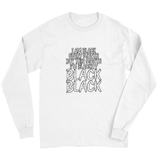 I Am Black Every Month Black History Juneteenth Long Sleeves