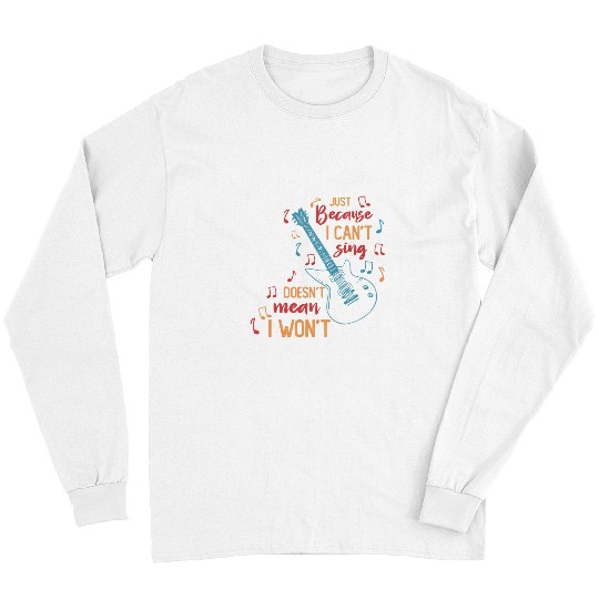Funny Guitar Just Because I Cant Sing Doesnt Mean I Wont Guitarist Long Sleeves