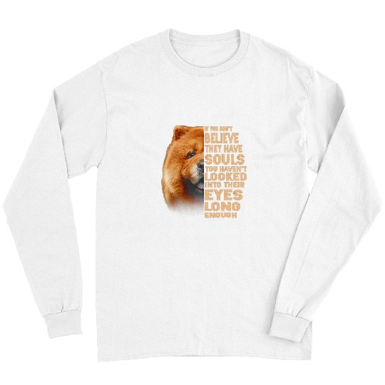 Chow Chow Pet If you dont believe they have souls Chow Chow lover Long Sleeves