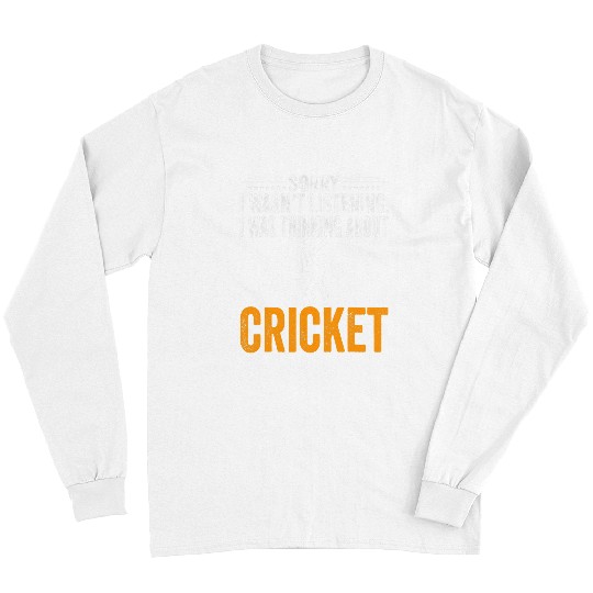 Cricket Fan Sorry I Wasnt Listening I Was Thinking Cricket Player Long Sleeves