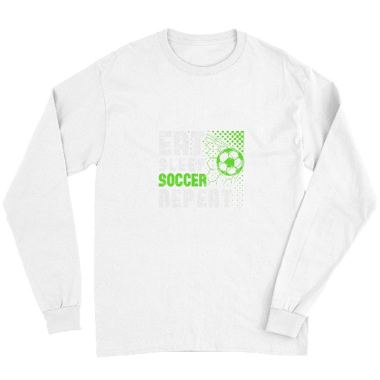 Sport Soccer Eat Sleep Soccer Repeat Soccer For Boys Youth Adult 1 Long Sleeves