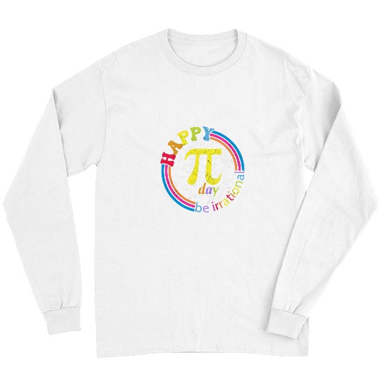 Happy Pi Day Be Irrational Math Teachers Student Clothing Long Sleeves