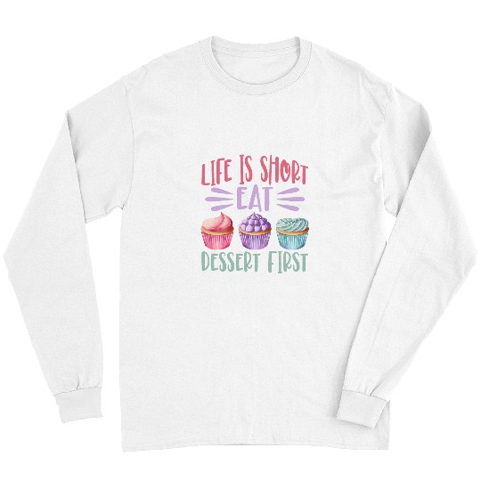 Life Is Short Eat Dessert First Baking Baker Cupcake Cooking Long Sleeves
