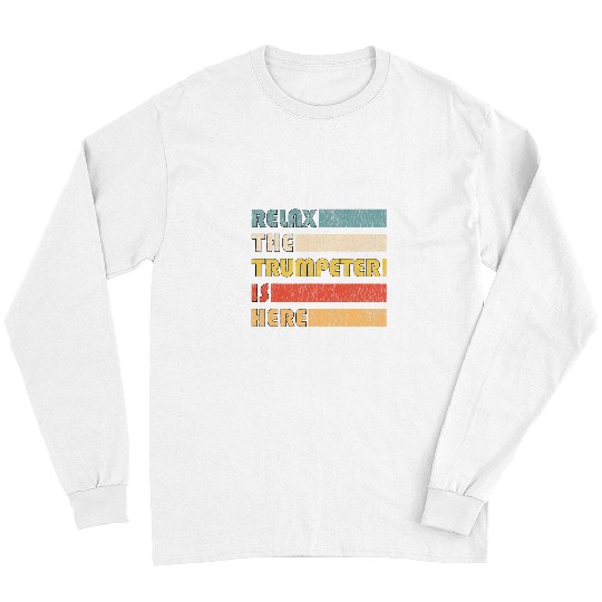 Funny Trumpet Relax The Trumpeter Is Here for Trumpet Musician Long Sleeves