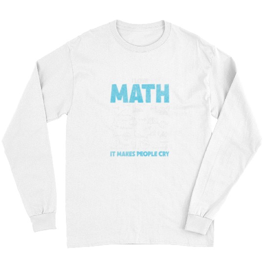 I Love Math It Makes People Cry Funny Math Professor Long Sleeves
