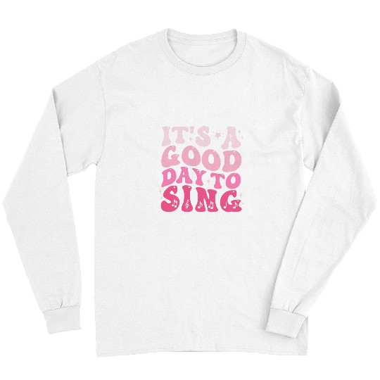 Its A Good Day To Sing Musician Singer Music Teacher Gifts Long Sleeves