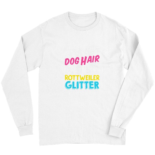 Rottweiler Pet Its Not Dog Hair Its Rottweiler Glitter Rottweiler Quote Long Sleeves