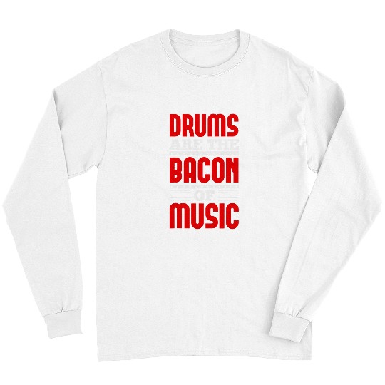 Funny Drummer Players Drums Are The Bacon Of Music Drummers Drumming Long Sleeves