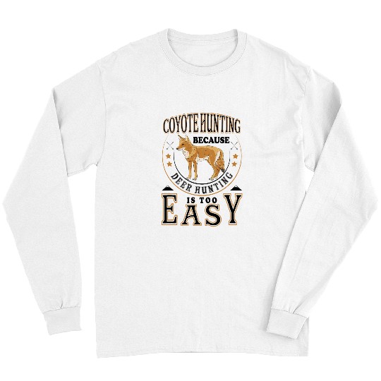 Coyote Mammal Because Deer Hunting Is Too easy Funny Coyote Hunting Long Sleeves