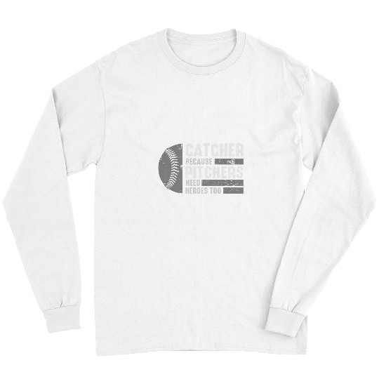 Sport Baseball Catcher Because Pitchers Need Heroes Too Funny Long Sleeves