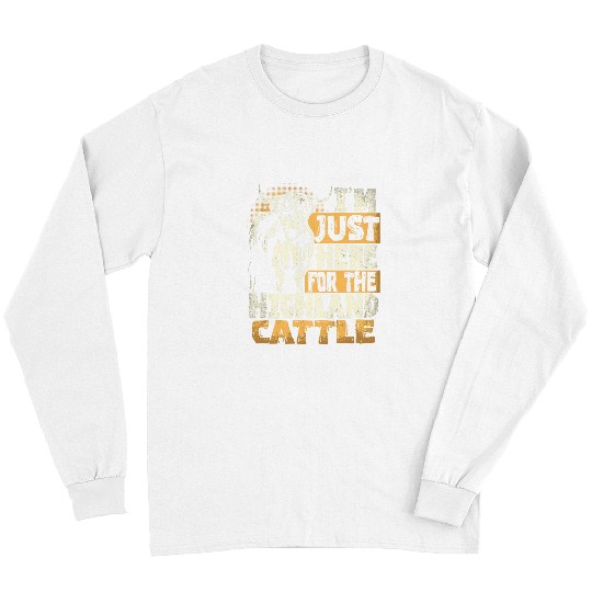 Im Just Here For The Highland Cattle Farming Cattle Farmer 22 Long Sleeves
