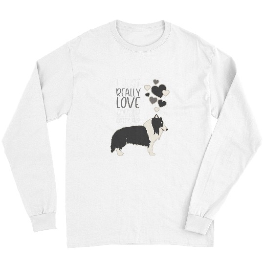 Border Collie Pet Lover I Just Really Love Border Collies Long Sleeves