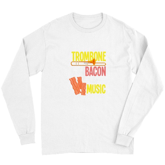 Funny trombones Is The Bacon Of Music Funny trombones Player Long Sleeves