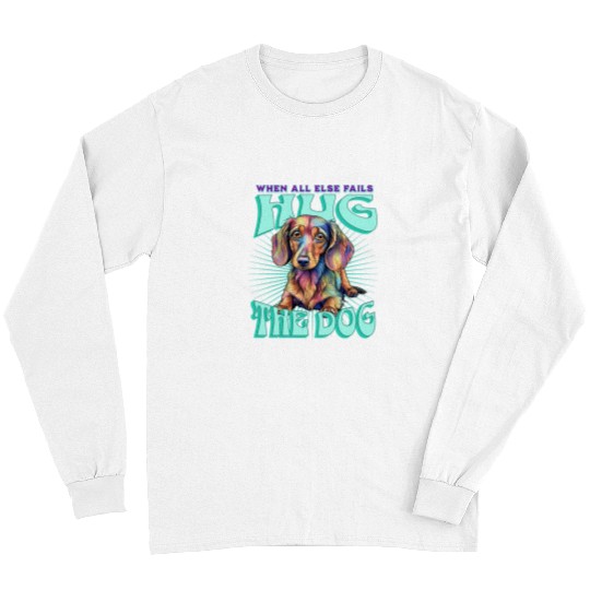 Dachshund Pet When All Else Fails Hug the Dog Therapy Long Sleeves