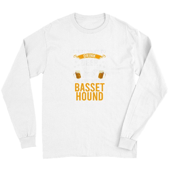 Basset Hound Pet Beer I Just Want To Drink Beer Hang With My Long Sleeves