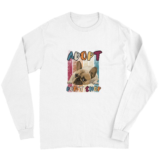 French Bulldog Pet Adopt Dont Shop Animal Rescue Pug French BullDog Frenchie Long Sleeves