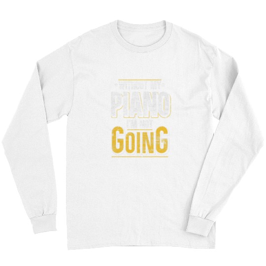 Funny Piano Without My Piano Im Not Going Classical Music Funny Pianist Long Sleeves