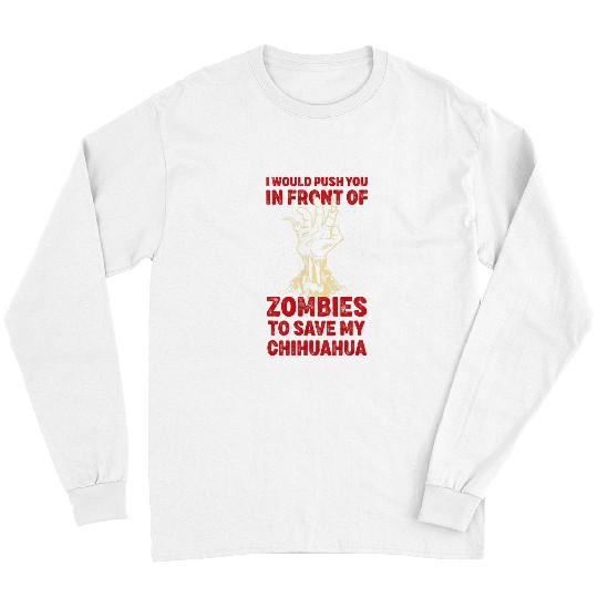 Chihuahua Pet Push You In Zombies To Save My Chihuahua Funny Long Sleeves