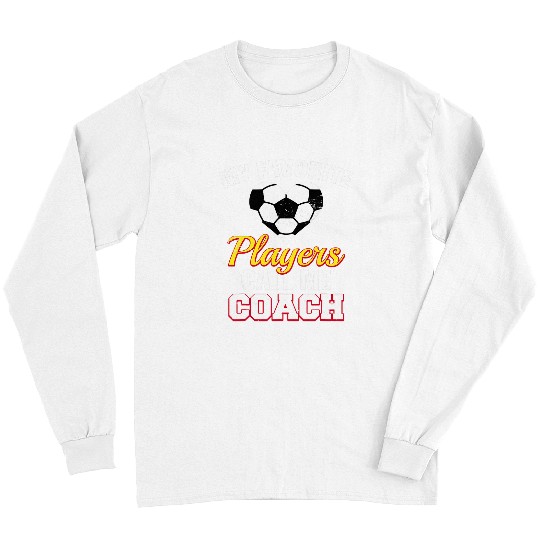 Sport Soccer My Favorite Players Call Me Coachs Funny Soccer Coach Long Sleeves